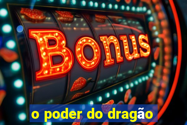 o poder do dragão